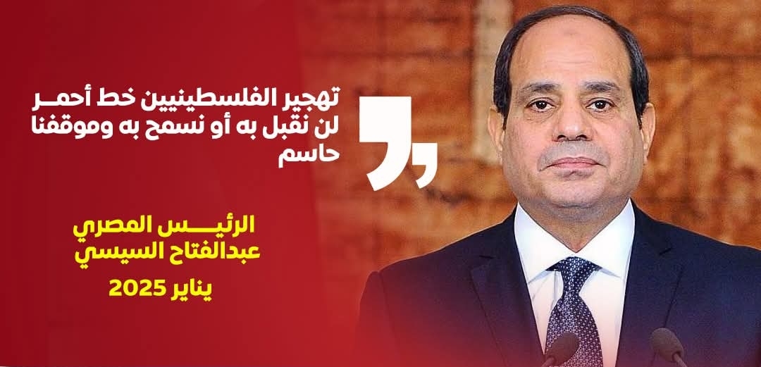 الرئيس السيسي: تهجير الفلسطينيين خط أحمر لن نقبل به أو نسمح به وموقفنان حاسم